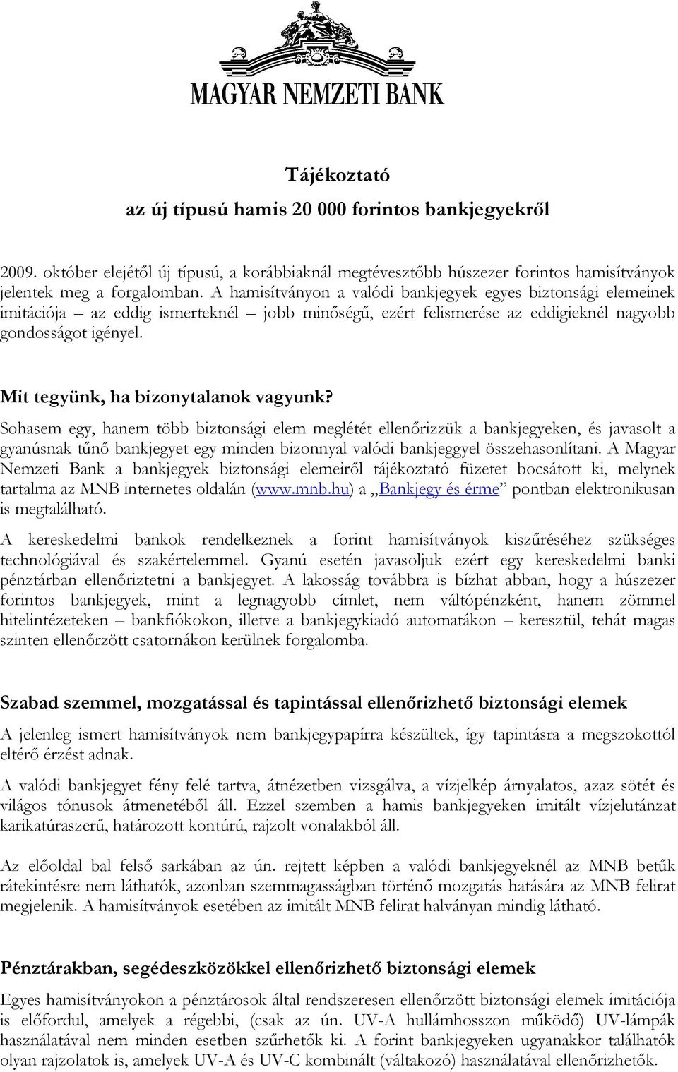 Sohasem egy, hanem több biztonsági elem meglétét ellenőrizzük a bankjegyeken, és javasolt a gyanúsnak tűnő bankjegyet egy minden bizonnyal bankjeggyel összehasonlítani.