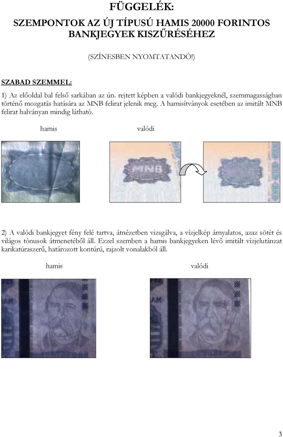 rejtett képben a bankjegyeknél, szemmagasságban történő mozgatás hatására az MNB felirat jelenik meg.