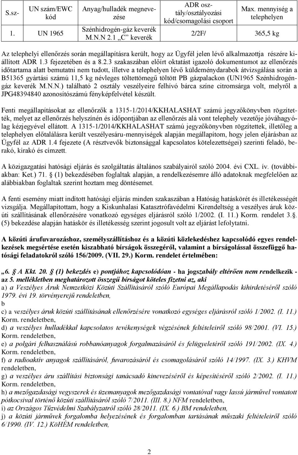 3 szakaszában előírt oktatást igazoló dokumentumot az ellenőrzés időtartama alatt bemutatni nem tudott, illetve a telephelyen lévő küldeménydarabok átvizsgálása során a B51365 gyártási számú 11,5 kg