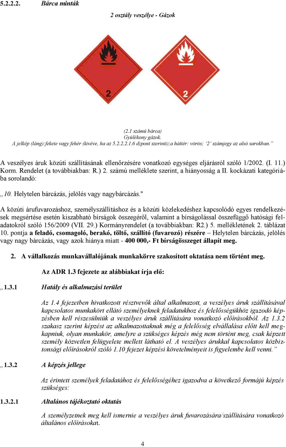 kockázati kategóriába sorolandó: 10. Helytelen bárcázás, jelölés vagy nagybárcázás.