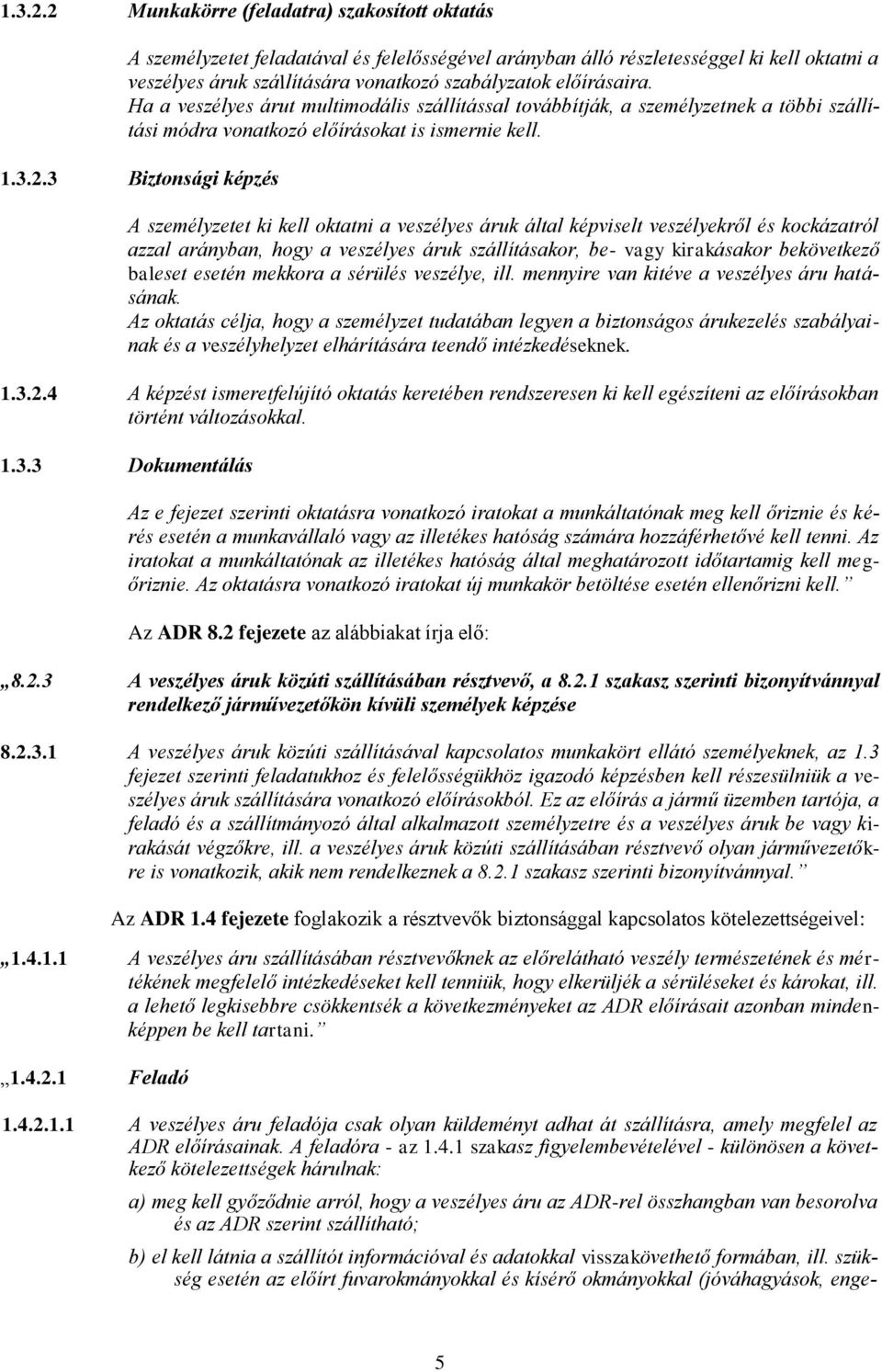 előírásaira. Ha a veszélyes árut multimodális szállítással továbbítják, a személyzetnek a többi szállítási módra vonatkozó előírásokat is ismernie kell.