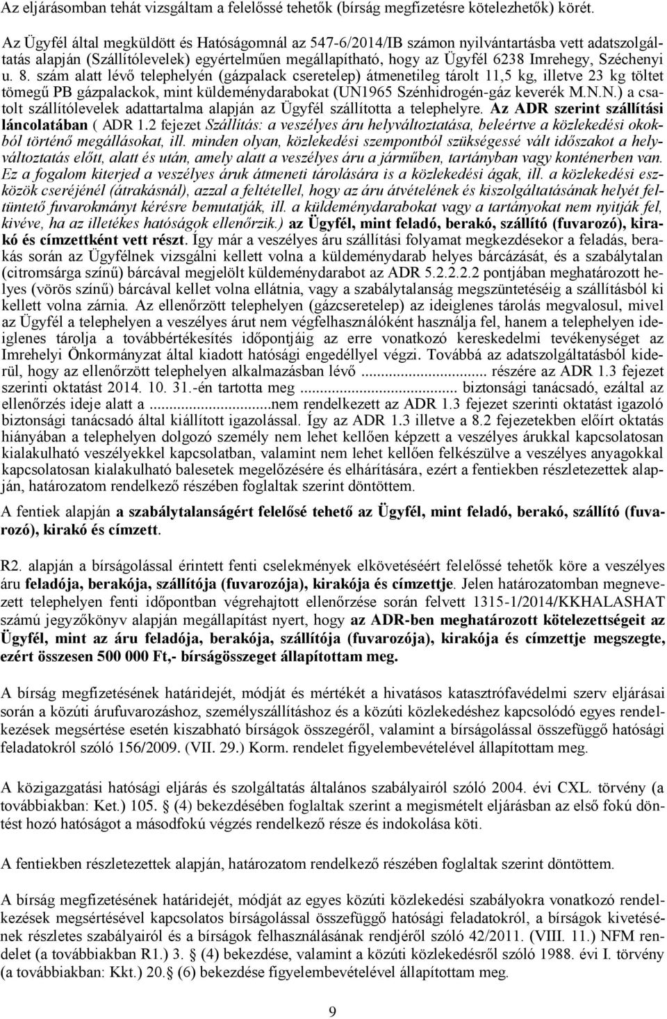 u. 8. szám alatt lévő telephelyén (gázpalack cseretelep) átmenetileg tárolt 11,5 kg, illetve 23 kg töltet tömegű PB gázpalackok, mint küldeménydarabokat (UN1