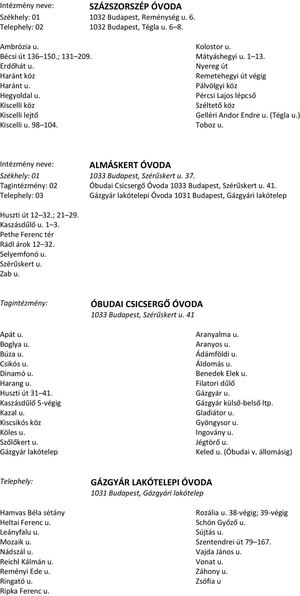 ) Toboz u. ALMÁSKERT ÓVODA Székhely: 01 1033 Budapest, Szérűskert u. 37. 02 Óbudai Csicsergő Óvoda 1033 Budapest, Szérűskert u. 41.