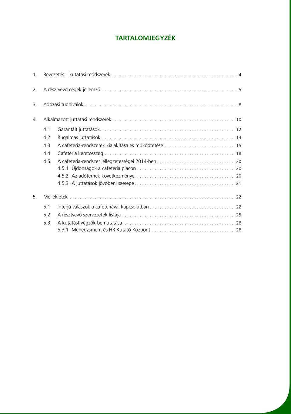 5 A cafeteria-rendszer jellegzetességei 2014-ben... 20 4.5.1 Újdonságok a cafeteria piacon... 20 4.5.2 Az adóterhek következményei... 20 4.5.3 A juttatások jövőbeni szerepe.
