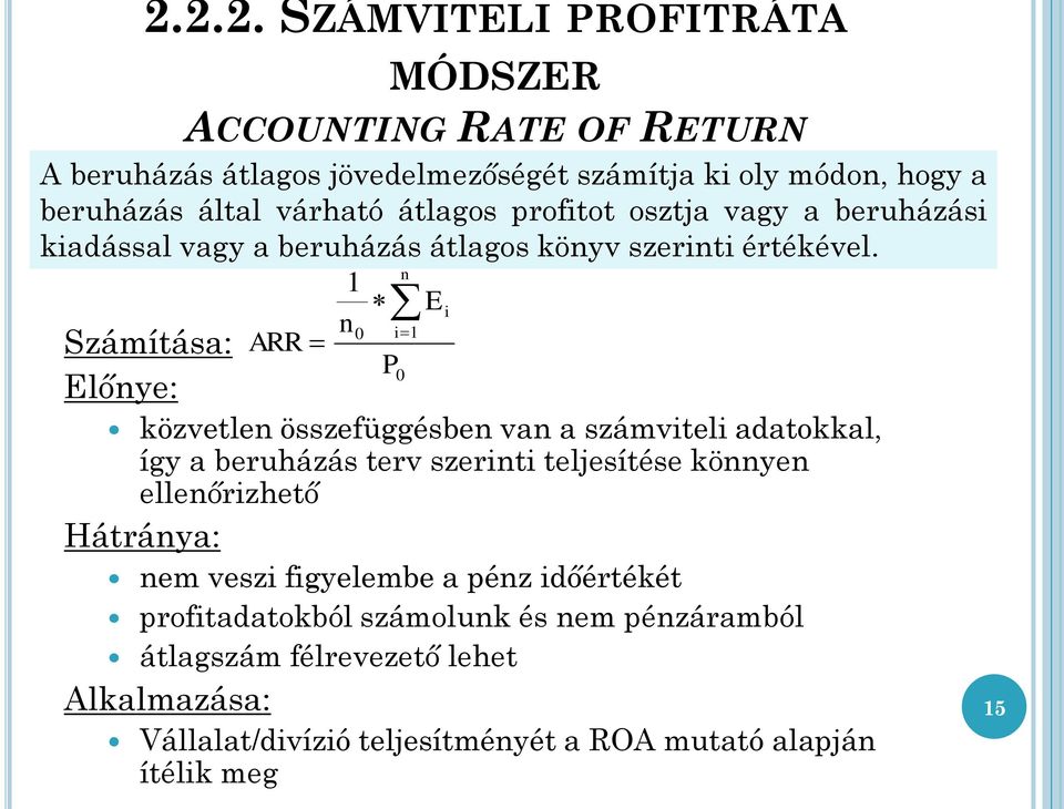 n 1 Ei n0 i1 ARR P 0 közvetlen összefüggésben van a számviteli adatokkal, így a beruházás terv szerinti teljesítése könnyen ellenőrizhető Hátránya: nem
