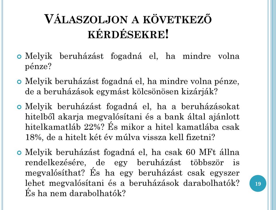Melyik beruházást fogadná el, ha a beruházásokat hitelből akarja megvalósítani és a bank által ajánlott hitelkamatláb 22%?