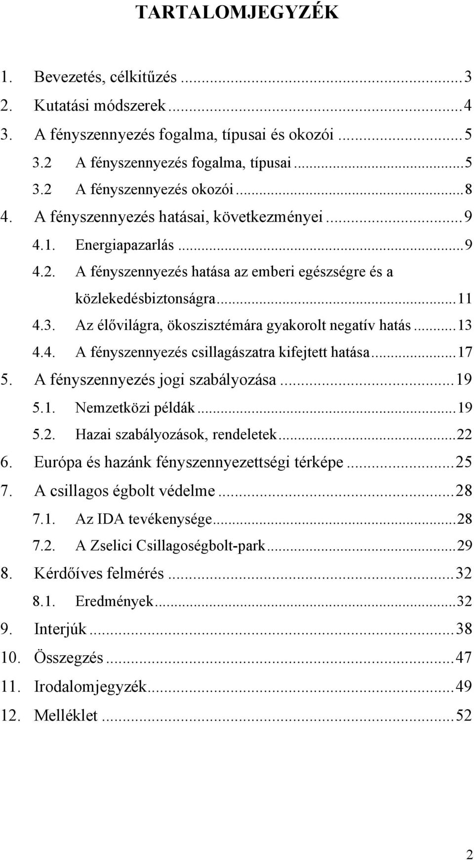 Az élővilágra, ökoszisztémára gyakorolt negatív hatás...13 4.4. A fényszennyezés csillagászatra kifejtett hatása...17 5. A fényszennyezés jogi szabályozása...19 5.1. Nemzetközi példák...19 5.2.