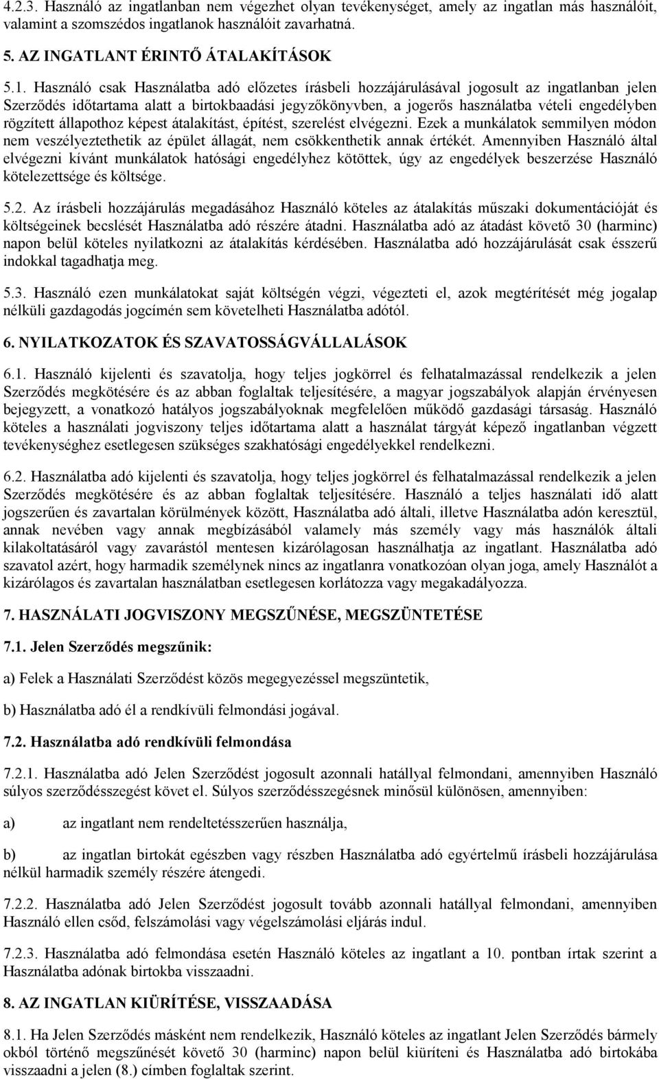 rögzített állapothoz képest átalakítást, építést, szerelést elvégezni. Ezek a munkálatok semmilyen módon nem veszélyeztethetik az épület állagát, nem csökkenthetik annak értékét.