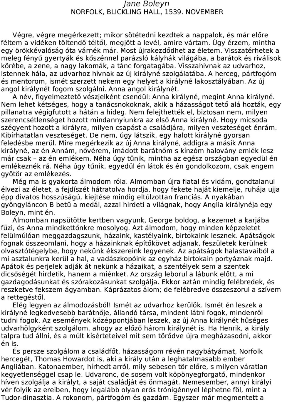 Visszatérhetek a meleg fényű gyertyák és kőszénnel parázsló kályhák világába, a barátok és riválisok körébe, a zene, a nagy lakomák, a tánc forgatagába.