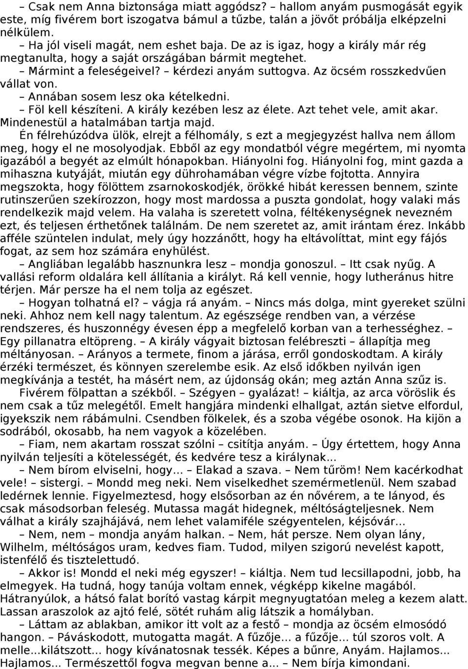Annában sosem lesz oka kételkedni. Föl kell készíteni. A király kezében lesz az élete. Azt tehet vele, amit akar. Mindenestül a hatalmában tartja majd.