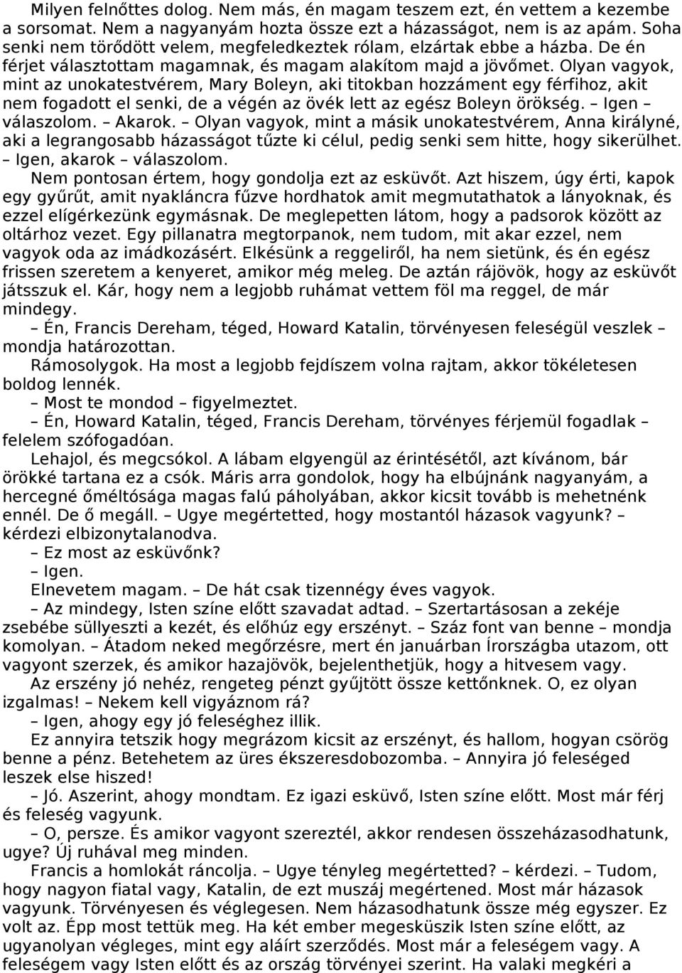 Olyan vagyok, mint az unokatestvérem, Mary Boleyn, aki titokban hozzáment egy férfihoz, akit nem fogadott el senki, de a végén az övék lett az egész Boleyn örökség. Igen válaszolom. Akarok.