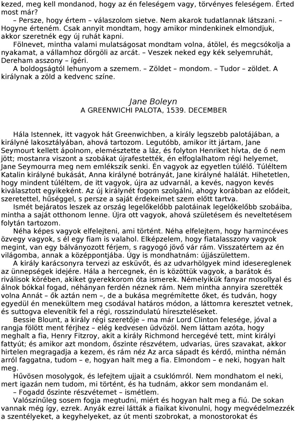 Fölnevet, mintha valami mulatságosat mondtam volna, átölel, és megcsókolja a nyakamat, a vállamhoz dörgöli az arcát. Veszek neked egy kék selyemruhát, Dereham asszony ígéri.