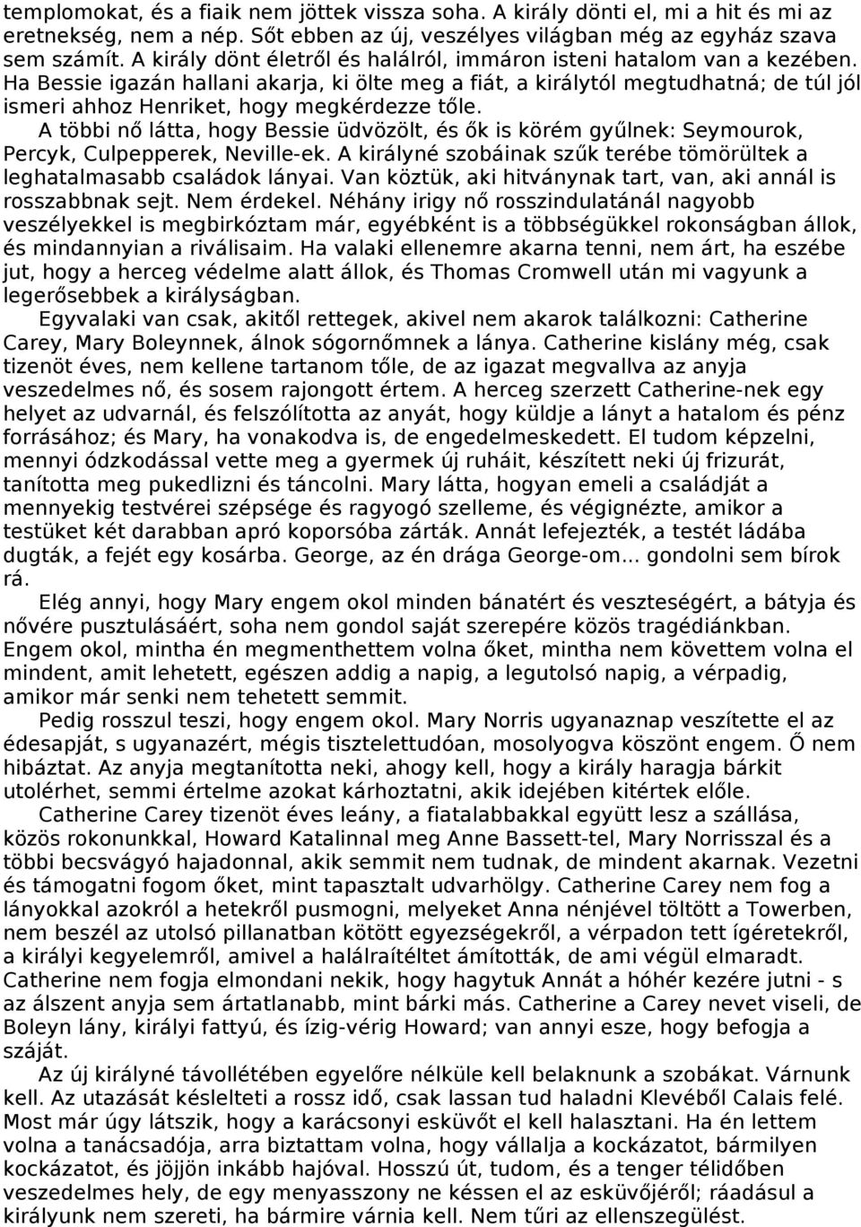 Ha Bessie igazán hallani akarja, ki ölte meg a fiát, a királytól megtudhatná; de túl jól ismeri ahhoz Henriket, hogy megkérdezze tőle.