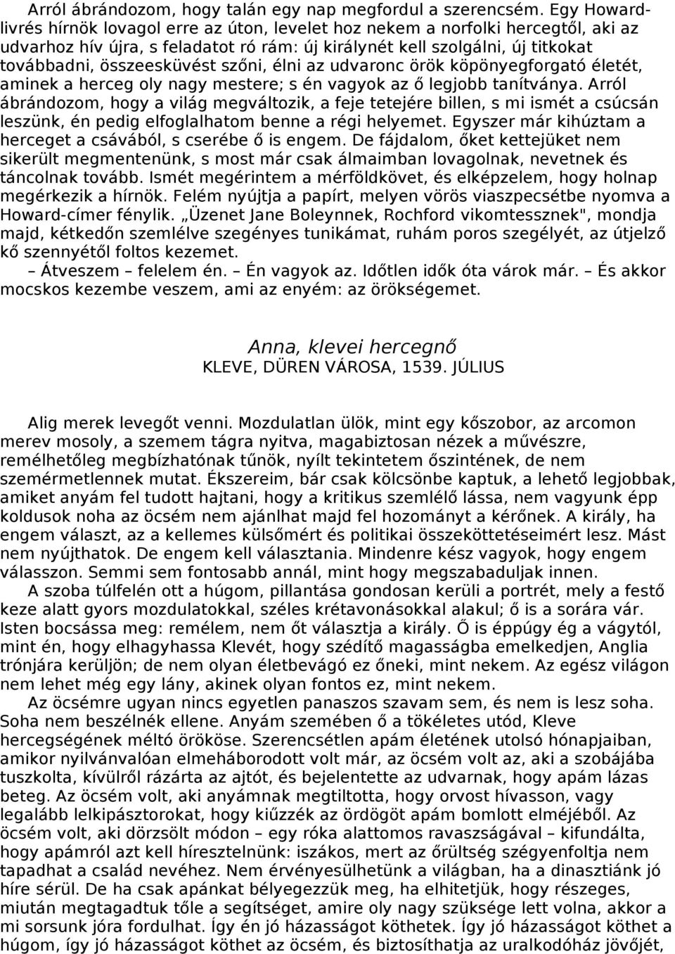 szőni, élni az udvaronc örök köpönyegforgató életét, aminek a herceg oly nagy mestere; s én vagyok az ő legjobb tanítványa.