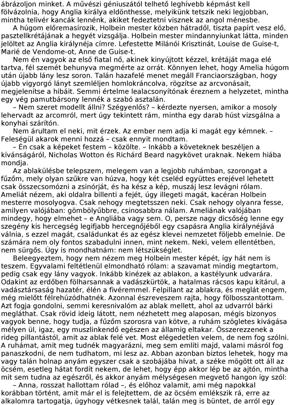ménesbe. A húgom előremasírozik, Holbein mester közben hátradől, tiszta papírt vesz elő, pasztellkrétájának a hegyét vizsgálja.