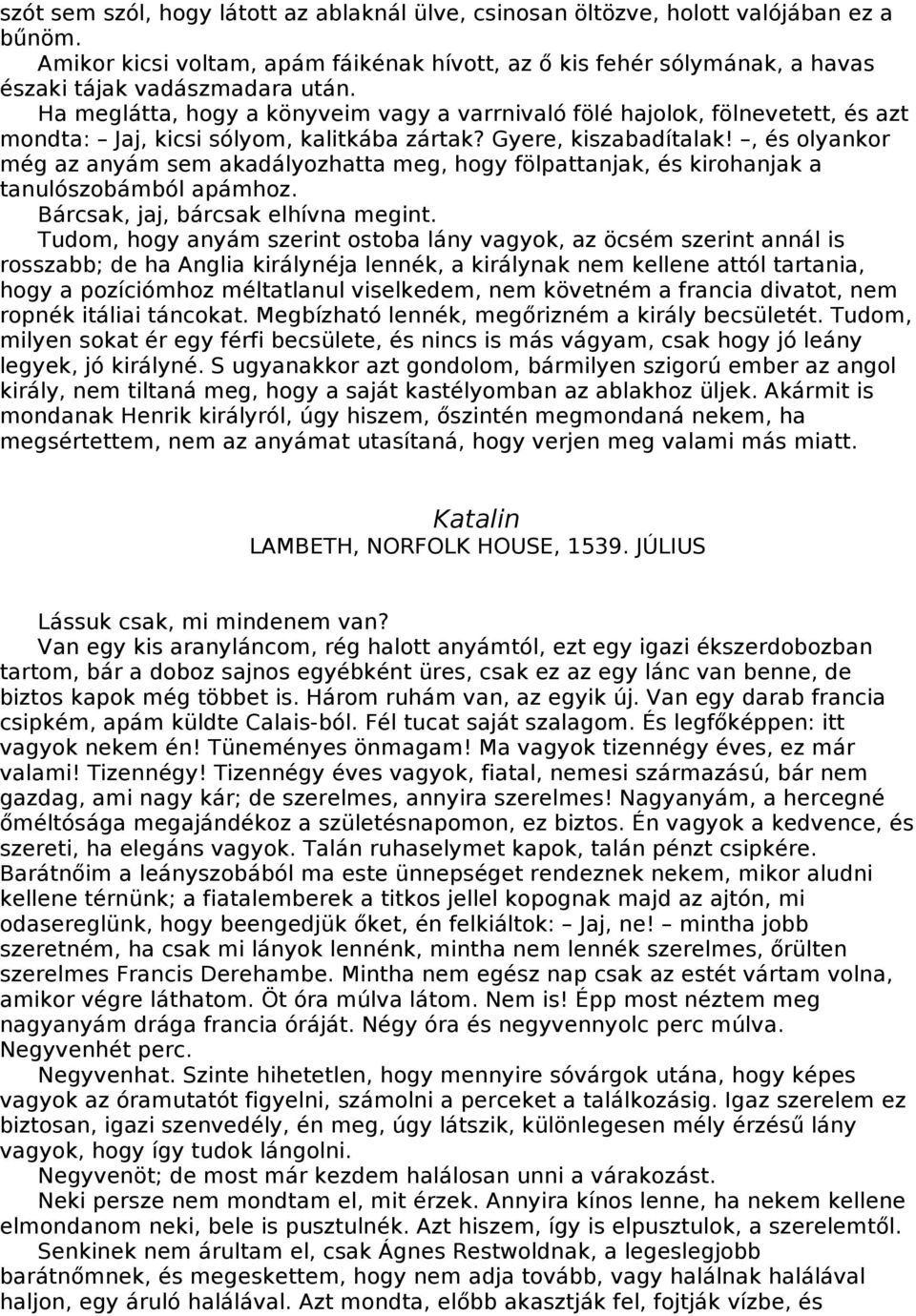 , és olyankor még az anyám sem akadályozhatta meg, hogy fölpattanjak, és kirohanjak a tanulószobámból apámhoz. Bárcsak, jaj, bárcsak elhívna megint.