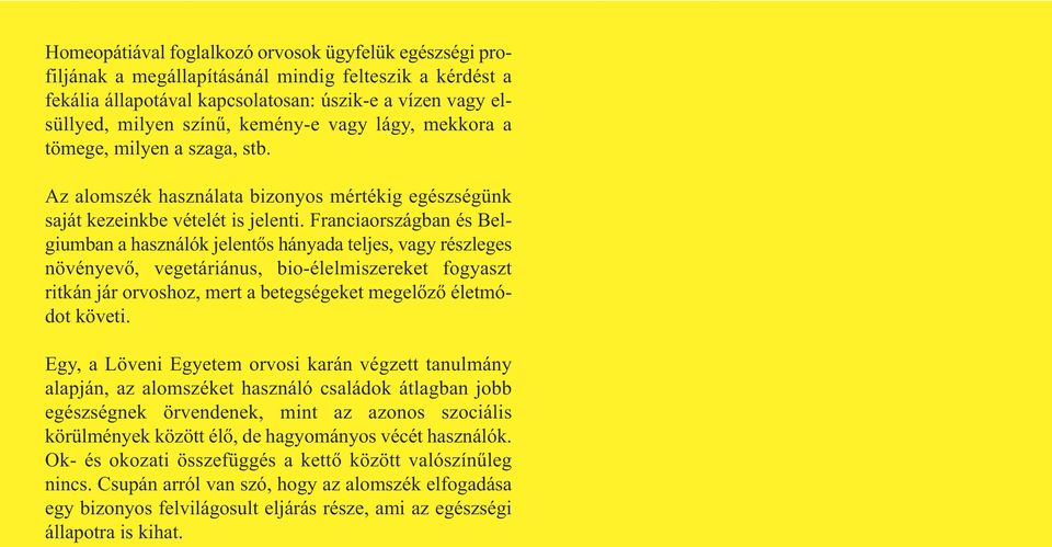 Franciaországban és Belgiumban a használók jelentős hányada teljes, vagy részleges növényevő, vegetáriánus, bio-élelmiszereket fogyaszt ritkán jár orvoshoz, mert a betegségeket megelőző életmódot