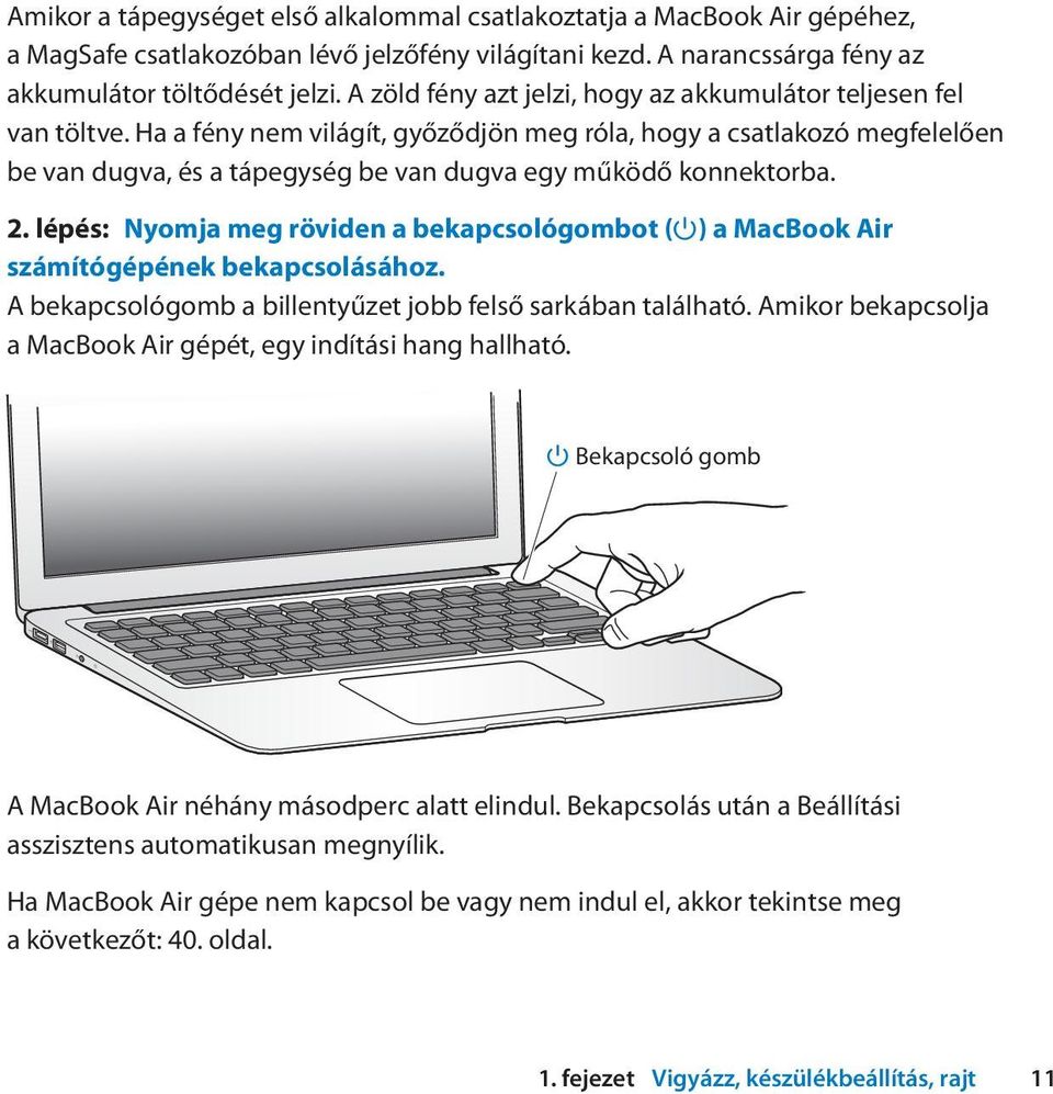 Ha a fény nem világít, győződjön meg róla, hogy a csatlakozó megfelelően be van dugva, és a tápegység be van dugva egy működő konnektorba. 2.