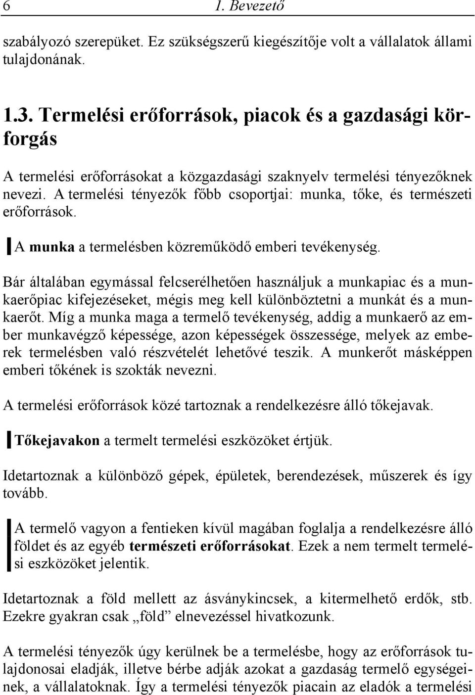 A termelési tényezők főbb csoportjai: munka, tőke, és természeti erőforrások. A munka a termelésben közreműködő emberi tevékenység.