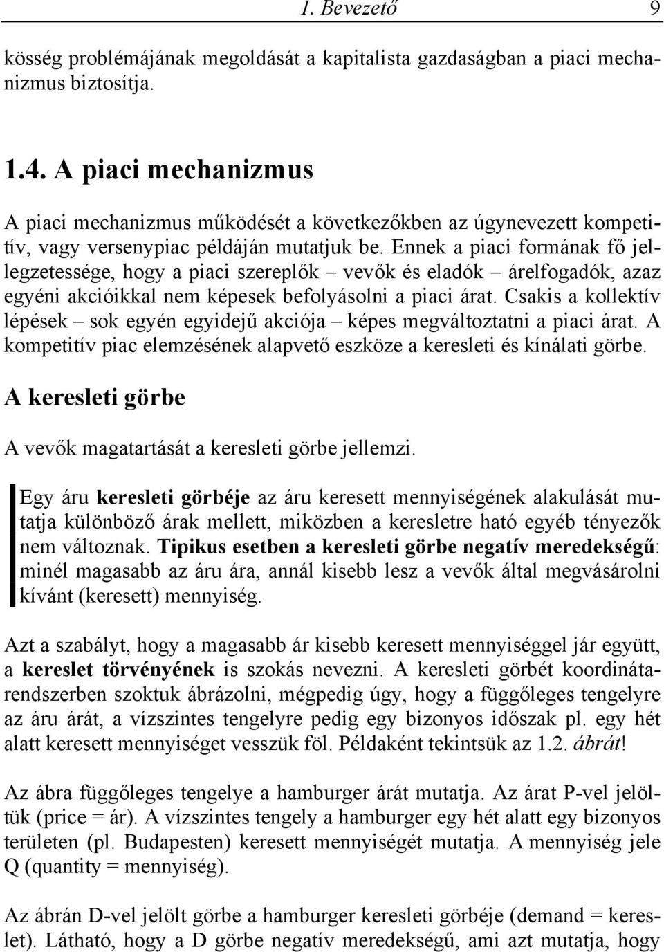 Ennek a piaci formának fő jellegzetessége, hogy a piaci szereplők vevők és eladók árelfogadók, azaz egyéni akcióikkal nem képesek befolyásolni a piaci árat.