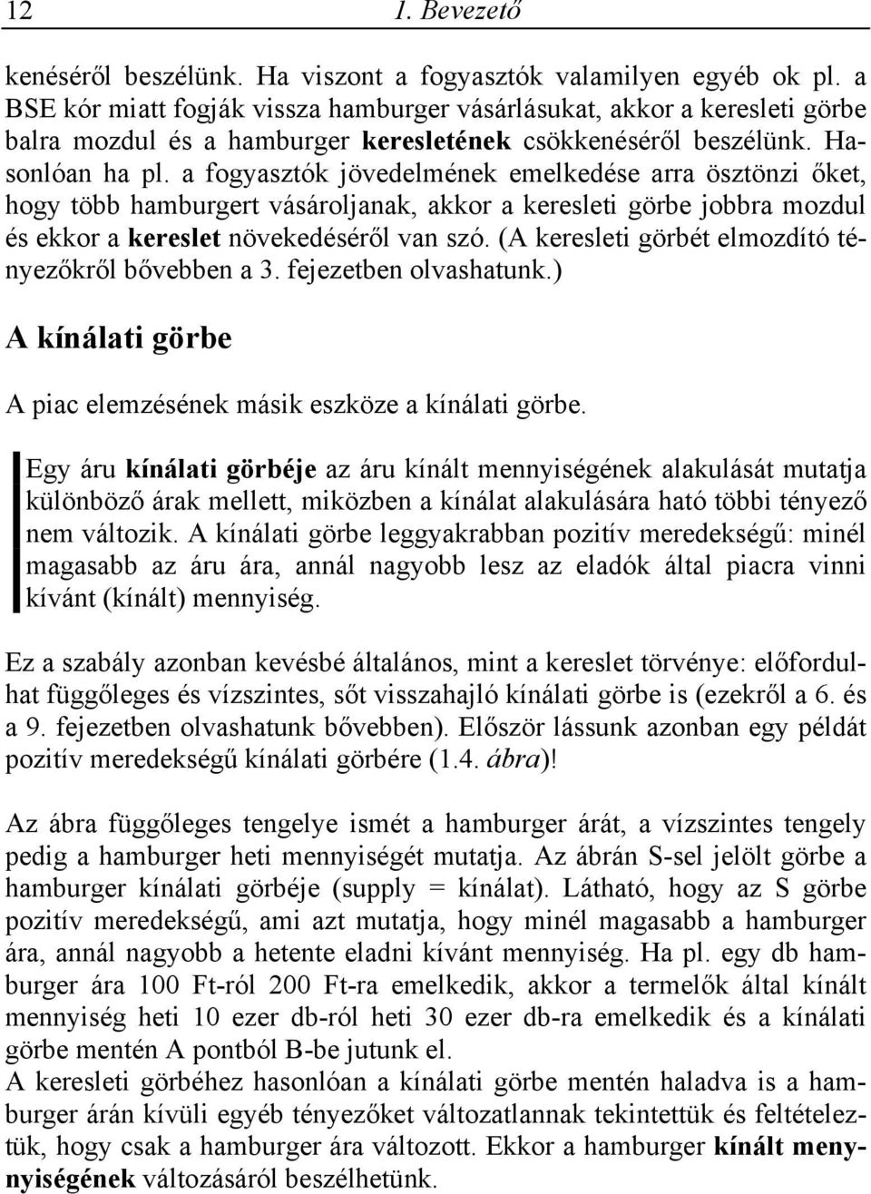 a fogyasztók jövedelmének emelkedése arra ösztönzi őket, hogy több hamburgert vásároljanak, akkor a keresleti görbe jobbra mozdul és ekkor a kereslet növekedéséről van szó.