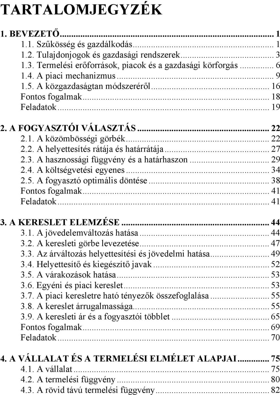 .. 27 2.3. A hasznossági függvény és a határhaszon... 29 2.4. A költségvetési egyenes... 34 2.5. A fogyasztó optimális döntése... 38 Fontos fogalmak... 41 Feladatok... 41 3. A KERESLET ELEMZÉSE... 44 3.