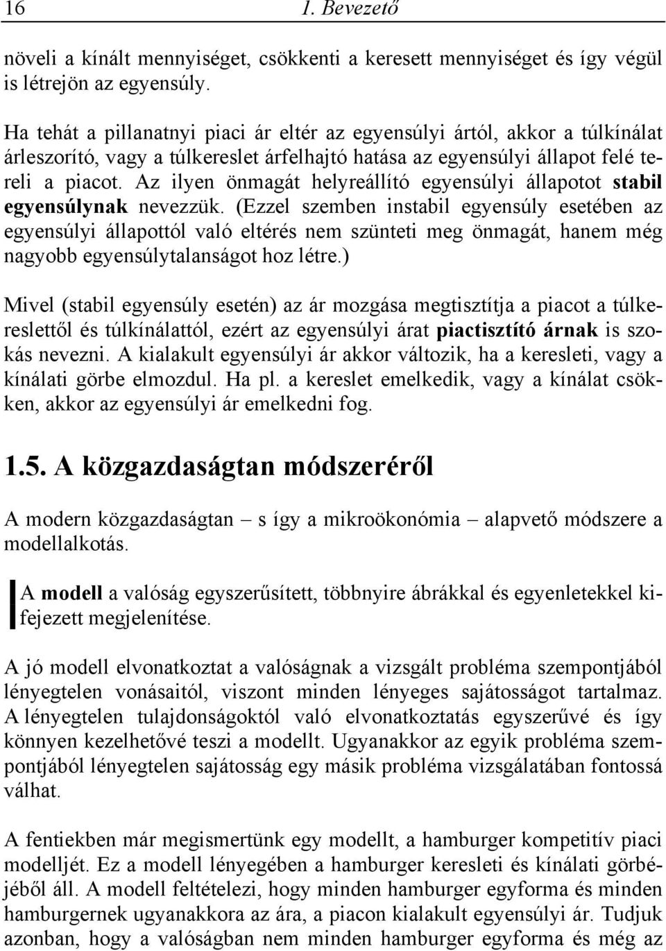 Az ilyen önmagát helyreállító egyensúlyi állapotot stabil egyensúlynak nevezzük.
