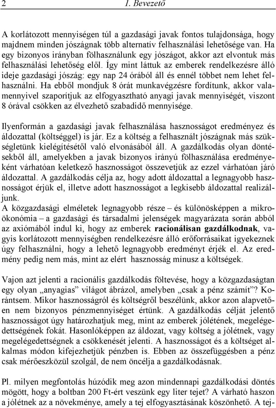 Így mint láttuk az emberek rendelkezésre álló ideje gazdasági jószág: egy nap 24 órából áll és ennél többet nem lehet felhasználni.