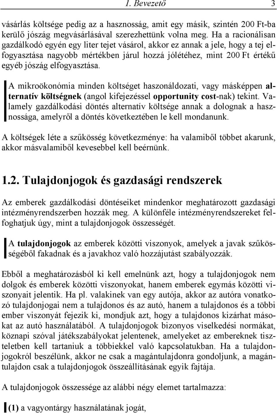 A mikroökonómia minden költséget haszonáldozati, vagy másképpen alternatív költségnek (angol kifejezéssel opportunity cost-nak) tekint.
