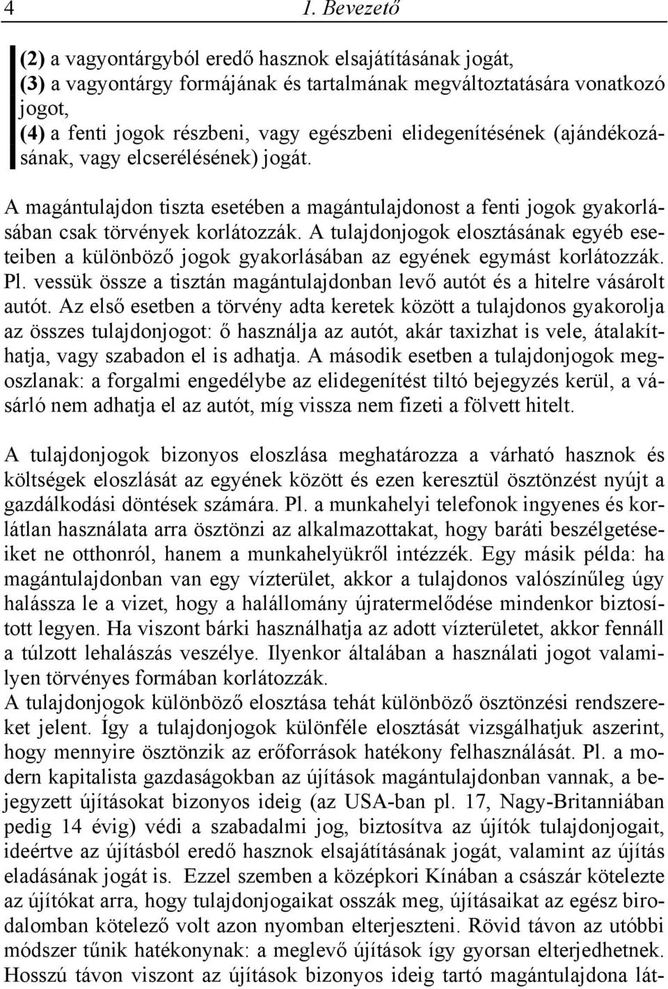 A tulajdonjogok elosztásának egyéb eseteiben a különböző jogok gyakorlásában az egyének egymást korlátozzák. Pl. vessük össze a tisztán magántulajdonban levő autót és a hitelre vásárolt autót.