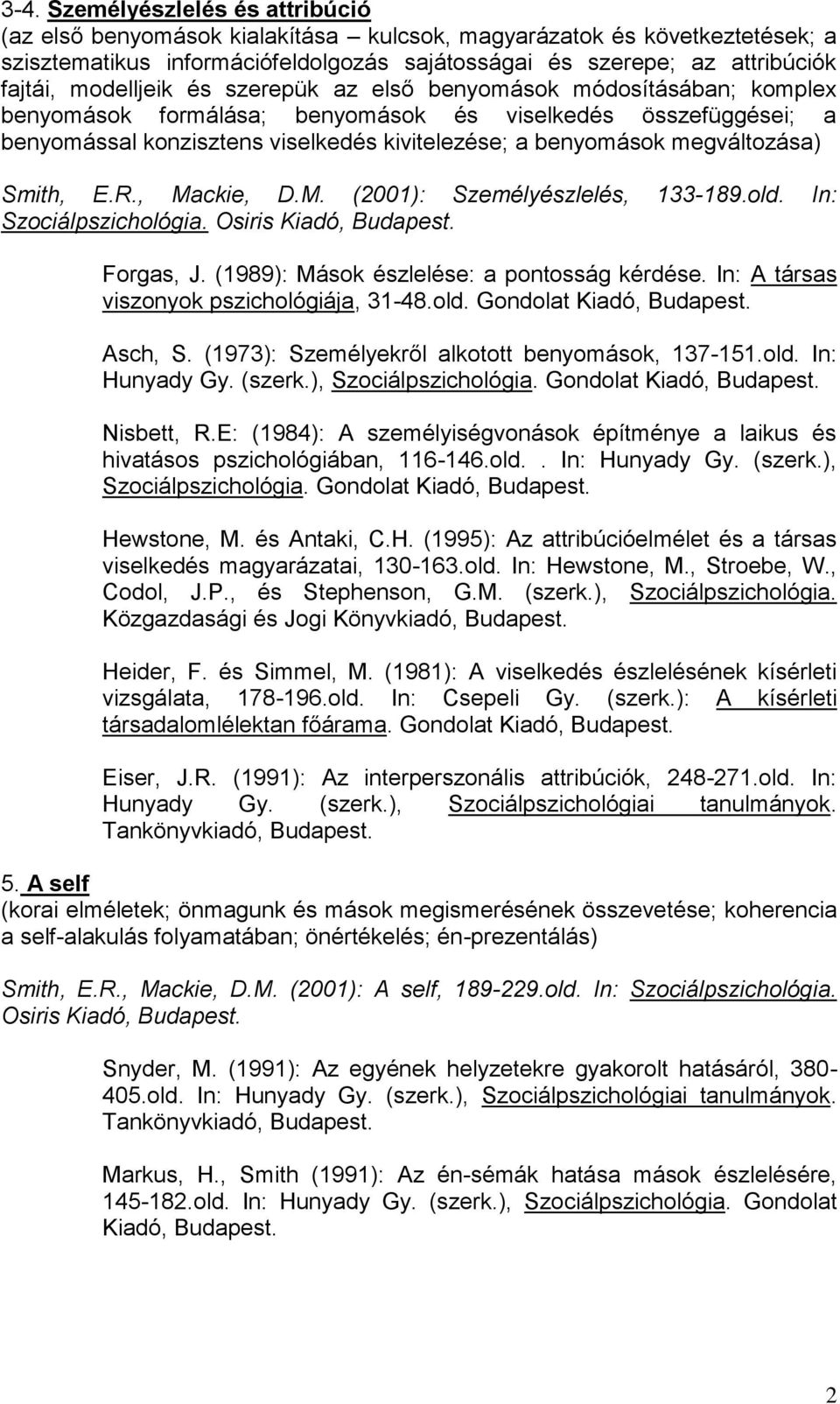 megváltozása) Smith, E.R., Mackie, D.M. (2001): Személyészlelés, 133-189.old. In: Szociálpszichológia. Osiris Kiadó, Forgas, J. (1989): Mások észlelése: a pontosság kérdése.
