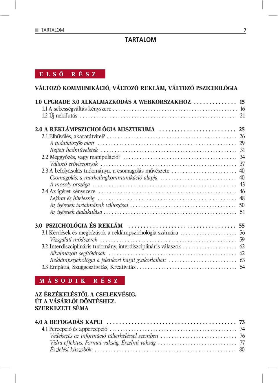 .................................................. 29 Rejtett hadműveletek.................................................. 31 2.2 Meggyőzés, vagy manipuláció?.......................................... 34 Változó erőviszonyok.