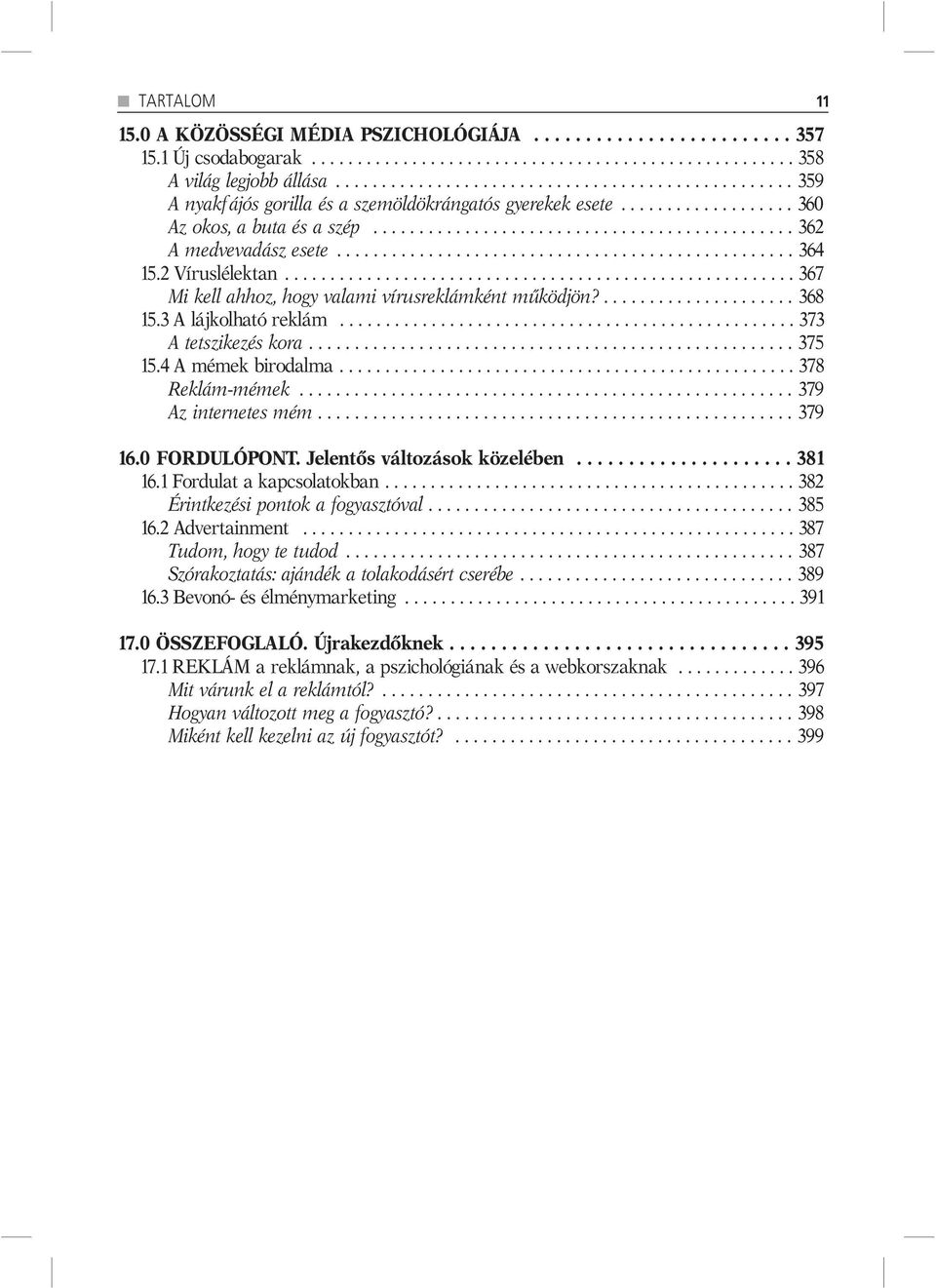 ................................................. 364 15.2 Víruslélektan........................................................ 367 Mi kell ahhoz, hogy valami vírusreklámként működjön?..................... 368 15.