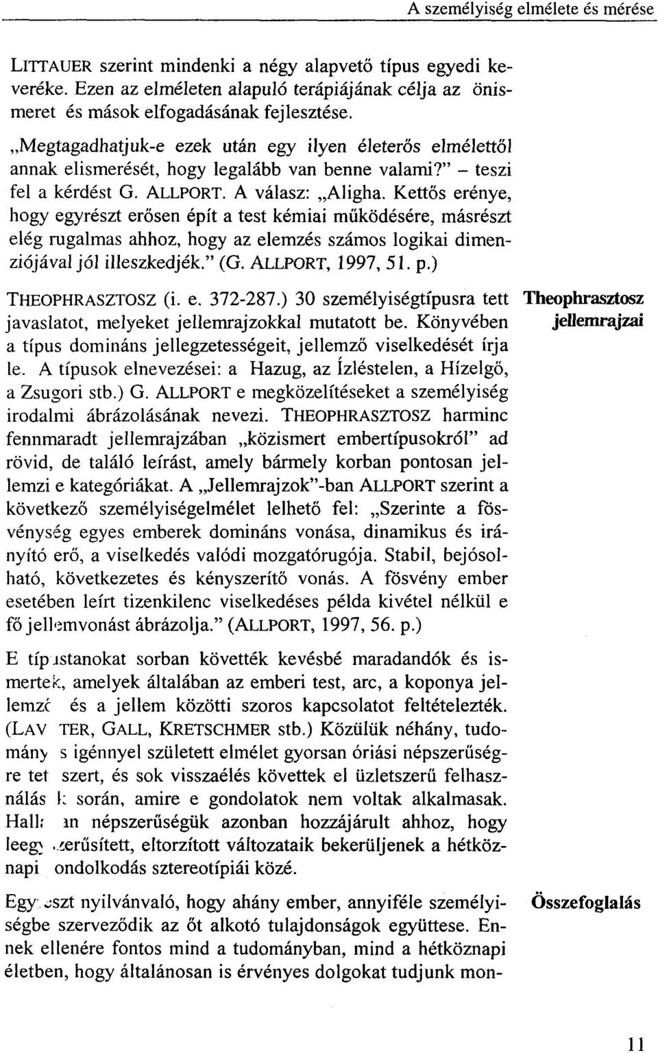 Kettős erénye, hogy egyrészt erősen épít a test kémiai működésére, másrészt elég rugalmas ahhoz, hogy az elemzés számos logikai dimenziójával jól illeszkedjék." (G. ALLPORT, 1997, 51. p.