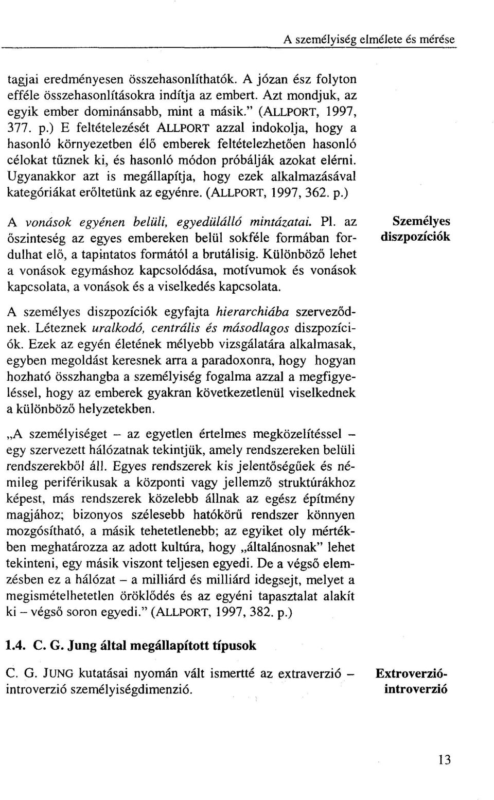 Ugyanakkor azt is megállapítja, hogy ezek alkalmazásával kategóriákat erőltetünk az egyénre. (ALLPORT, 1997, 362. p.) A vonások egyénen belüli, egyedülálló mintázatai. Pl.