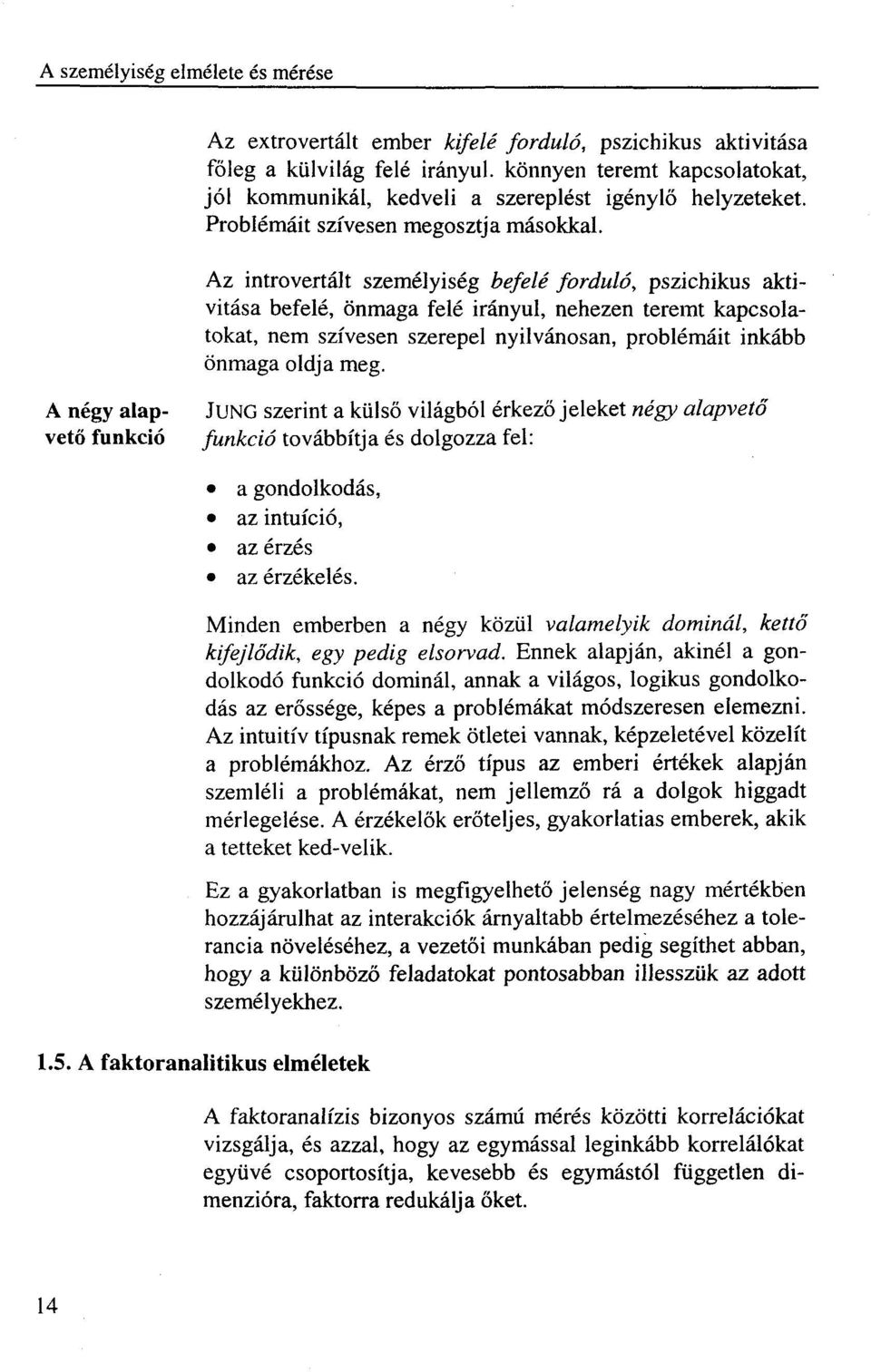 Az introvertált személyiség befelé forduló, pszichikus aktivitása befelé, önmaga felé irányul, nehezen teremt kapcsolatokat, nem szívesen szerepel nyilvánosan, problémáit inkább önmaga oldja meg.