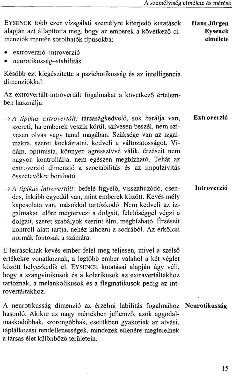 Az extrovertált-introvertált fogalmakat a következő értelemben használja: > A tipikus extrovertált: társaságkedvelő, sok barátja van, szereti, ha emberek veszik körül, szívesen beszél, nem szívesen