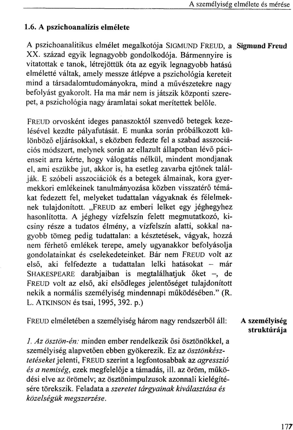 befolyást gyakorolt. Ha ma már nem is játszik központi szerepet, a pszichológia nagy áramlatai sokat merítettek belőle.