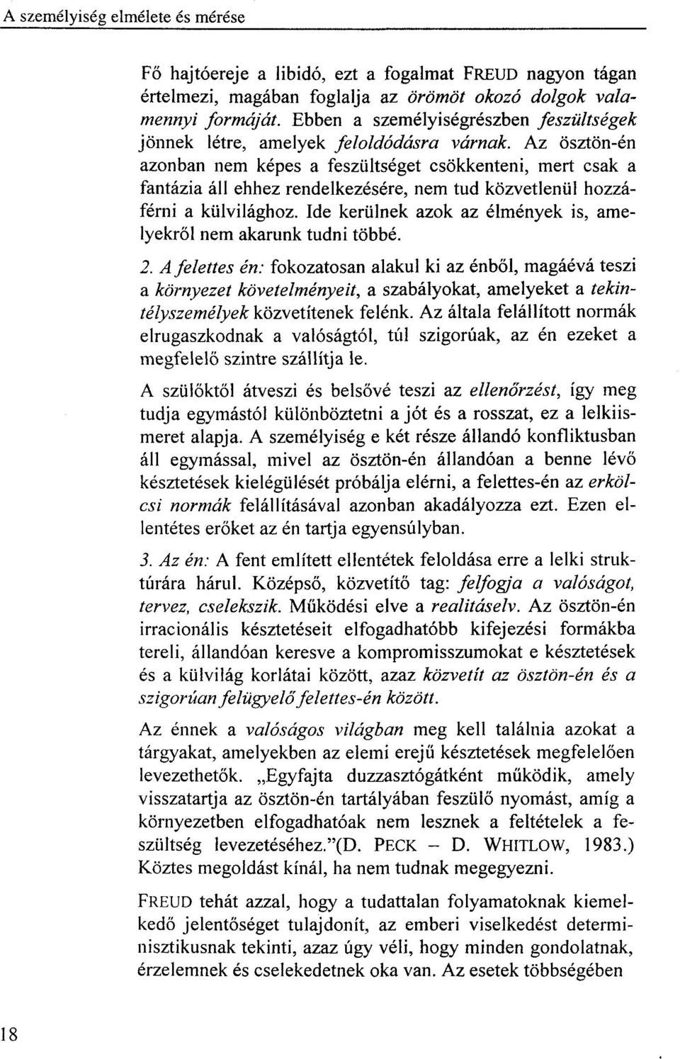 Az ösztön-én azonban nem képes a feszültséget csökkenteni, mert csak a fantázia áll ehhez rendelkezésére, nem tud közvetlenül hozzáférni a külvilághoz.