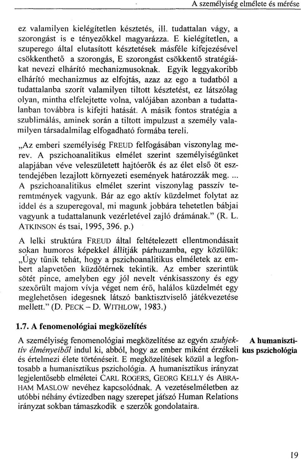 Egyik leggyakoribb elhárító mechanizmus az elfojtás, azaz az ego a tudatból a tudattalanba szorít valamilyen tiltott késztetést, ez látszólag olyan, mintha elfelejtette volna, valójában azonban a