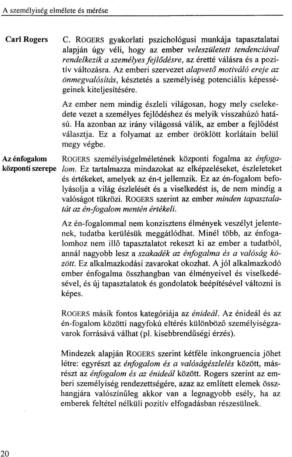 Az emberi szervezet alapvető motiváló ereje az önmegvalósítás, késztetés a személyiség potenciális képességeinek kiteljesítésére.