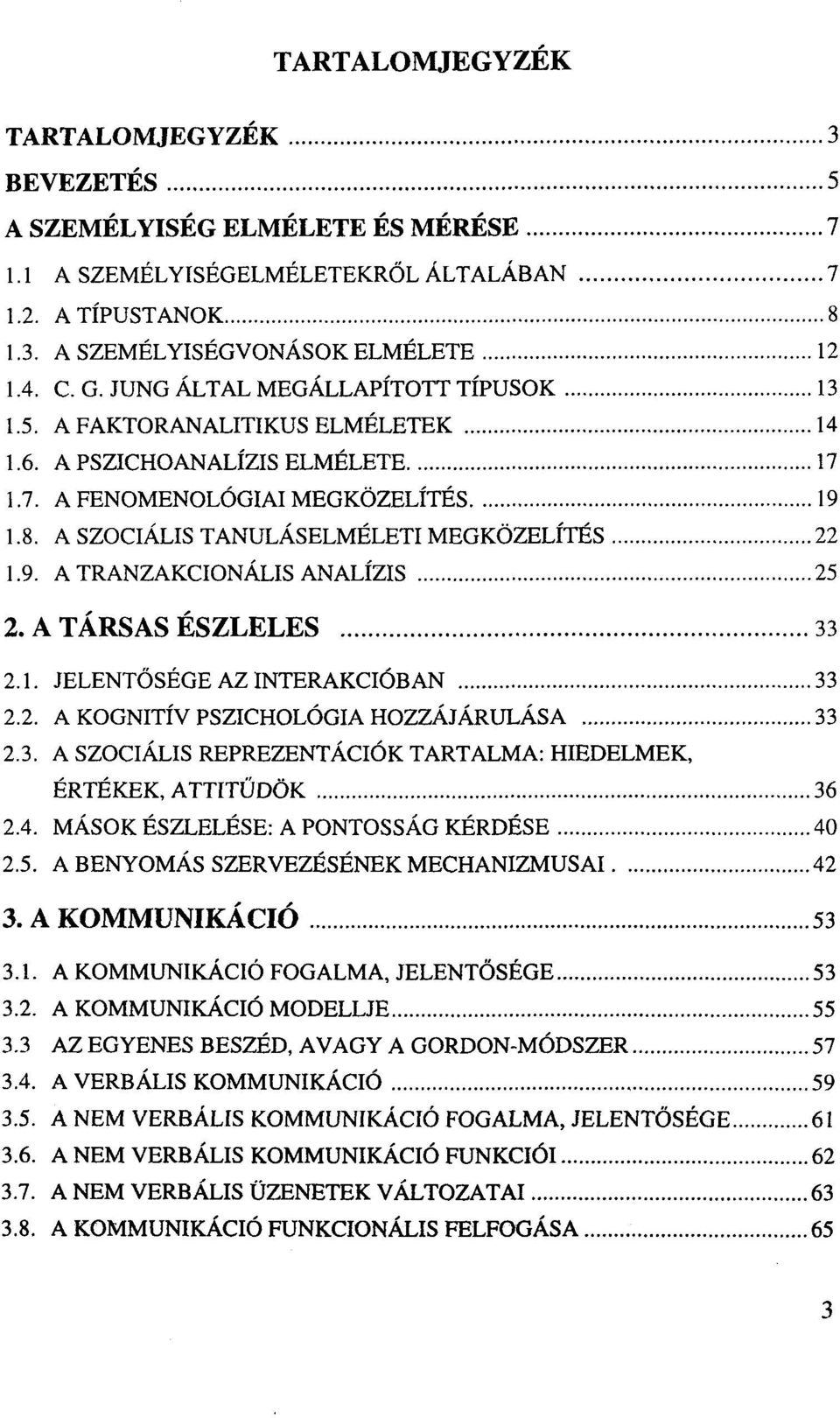 A TÁRSAS ÉSZLELÉS 33 2.1. JELENTŐSÉGE AZ INTERAKCIÓBAN 33 2.2. A KOGNITÍV PSZICHOLÓGIA HOZZÁJÁRULÁSA 33 2.3. A SZOCIÁLIS REPREZENTÁCIÓK TARTALMA: HIEDELMEK, ÉRTÉKEK, ATTITŰDÖK 36 2.4.