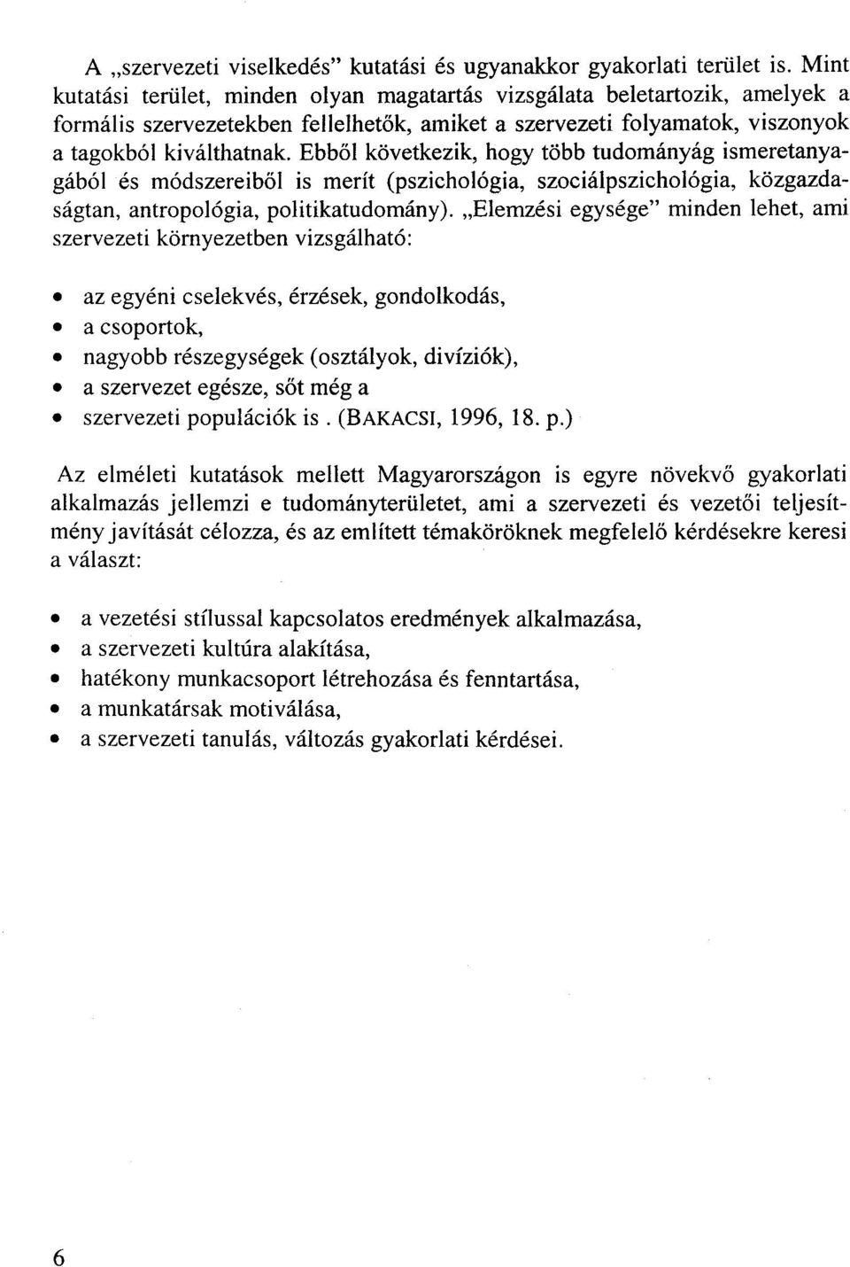 Ebből következik, hogy több tudományág ismeretanyagából és módszereiből is merít (pszichológia, szociálpszichológia, közgazdaságtan, antropológia, politikatudomány).