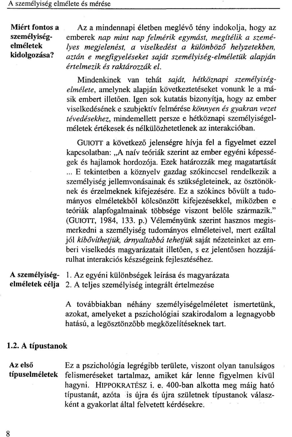 aztán e megfigyeléseket saját személyiség-elméletük alapján értelmezik és raktározzák el.