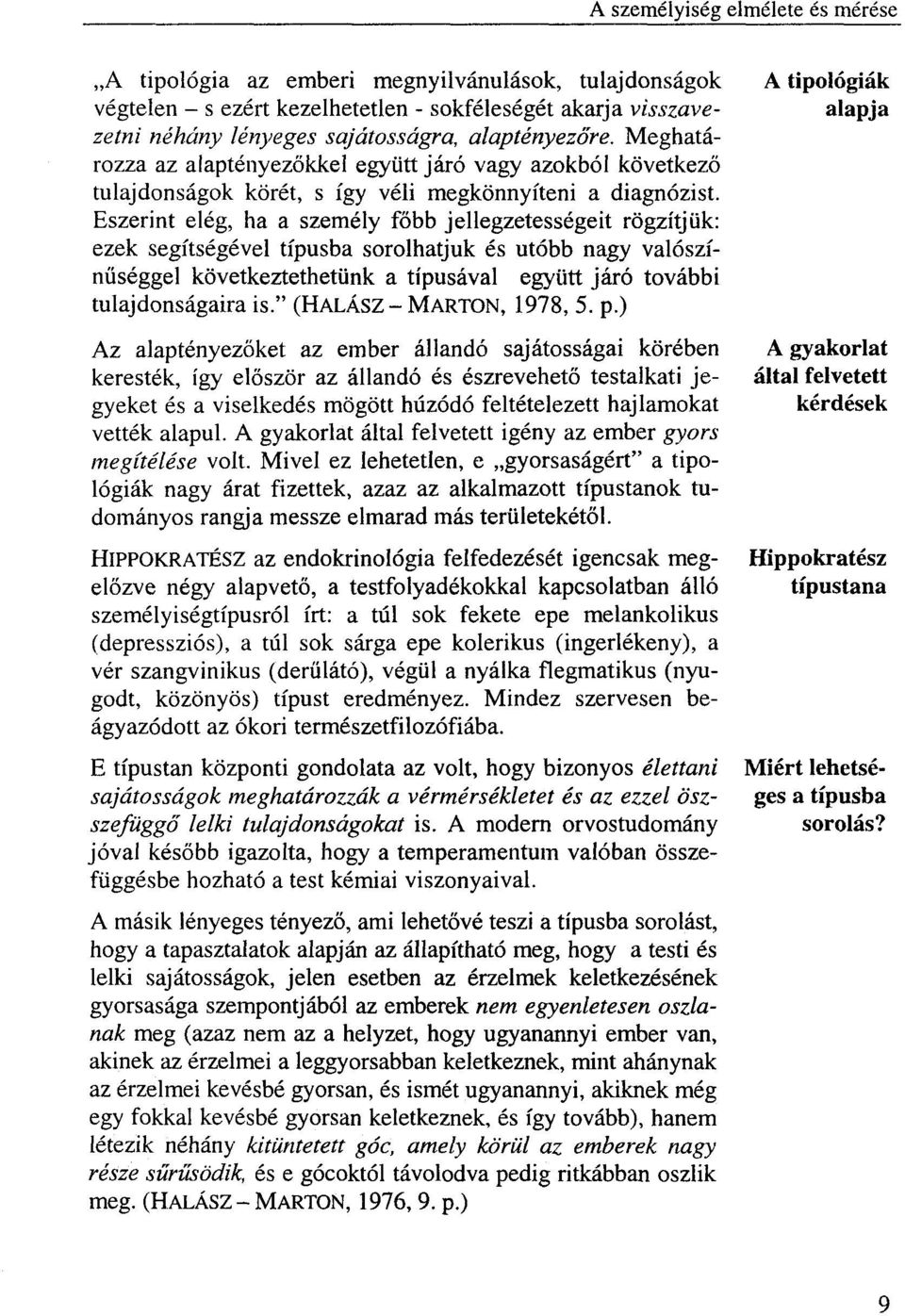 Eszerint elég, ha a személy főbb jellegzetességeit rögzítjük: ezek segítségével típusba sorolhatjuk és utóbb nagy valószínűséggel következtethetünk a típusával együtt járó további tulajdonságaira is.
