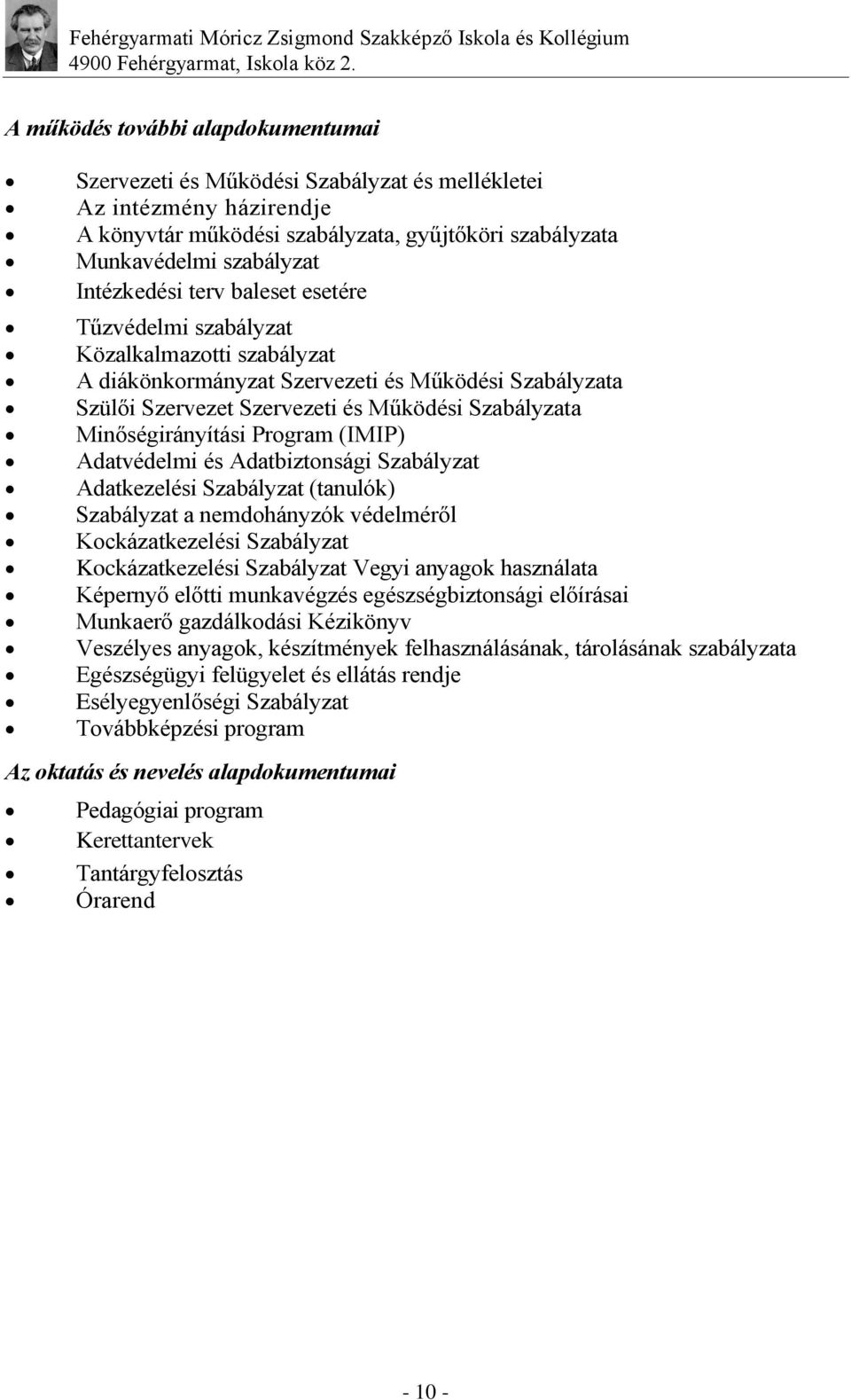 Program (IMIP) Adatvédelmi és Adatbiztonsági Szabályzat Adatkezelési Szabályzat (tanulók) Szabályzat a nemdohányzók védelméről Kockázatkezelési Szabályzat Kockázatkezelési Szabályzat Vegyi anyagok