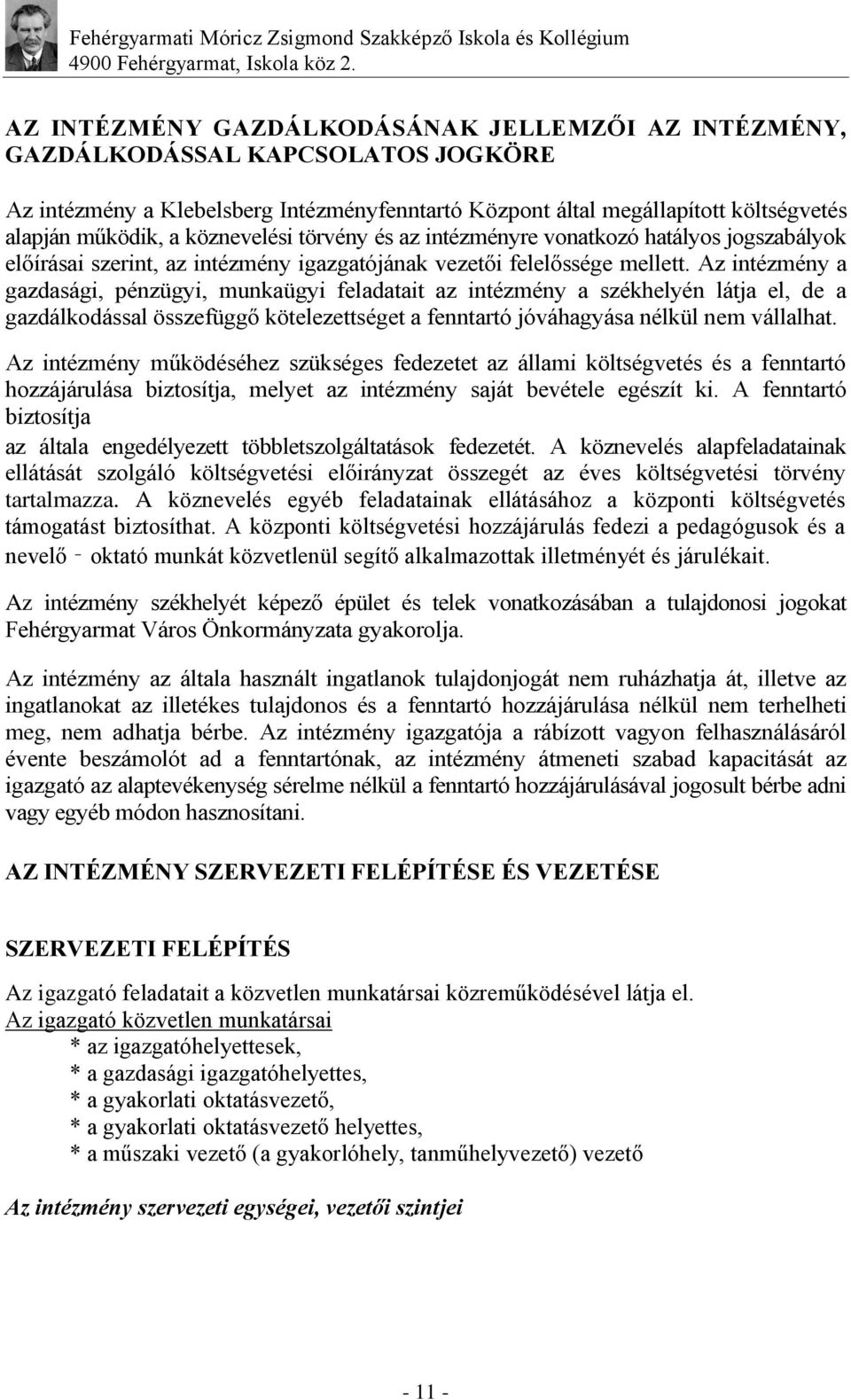 Az intézmény a gazdasági, pénzügyi, munkaügyi feladatait az intézmény a székhelyén látja el, de a gazdálkodással összefüggő kötelezettséget a fenntartó jóváhagyása nélkül nem vállalhat.