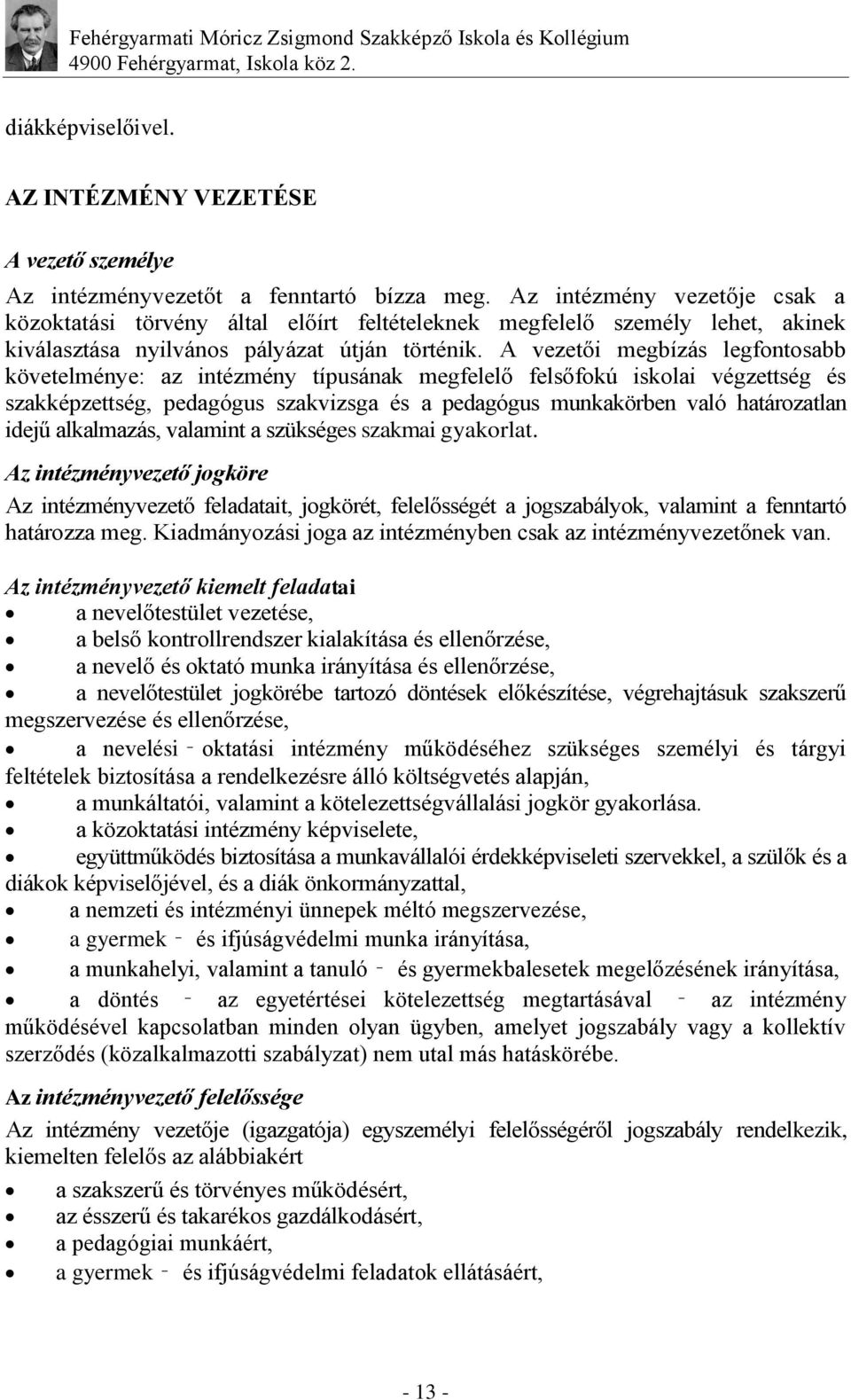 A vezetői megbízás legfontosabb követelménye: az intézmény típusának megfelelő felsőfokú iskolai végzettség és szakképzettség, pedagógus szakvizsga és a pedagógus munkakörben való határozatlan idejű