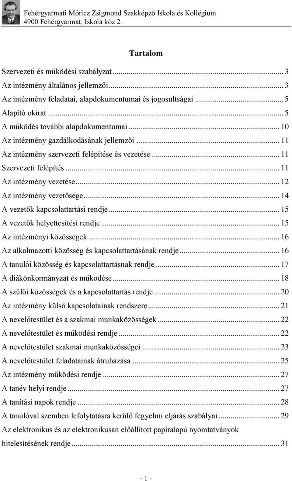 .. 12 Az intézmény vezetősége... 14 A vezetők kapcsolattartási rendje... 15 A vezetők helyettesítési rendje... 15 Az intézményi közösségek... 16 Az alkalmazotti közösség és kapcsolattartásának rendje.