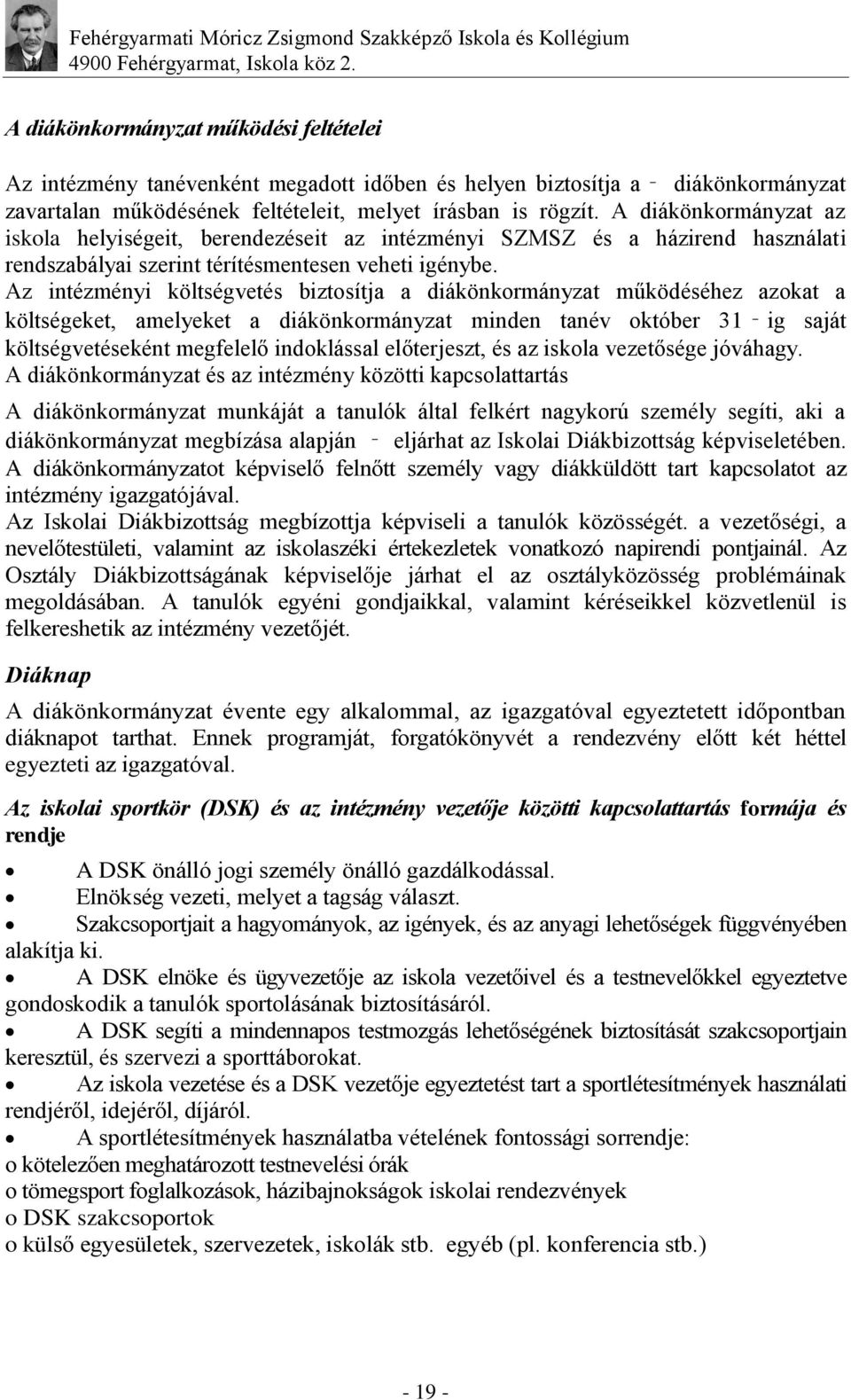 Az intézményi költségvetés biztosítja a diákönkormányzat működéséhez azokat a költségeket, amelyeket a diákönkormányzat minden tanév október 31 ig saját költségvetéseként megfelelő indoklással